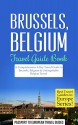 Brussels: Brussels, Belgium: Travel Guide Book-A Comprehensive 5-Day Travel Guide to Brussels, Belgium & Unforgettable Belgian Travel (Best Travel Guides to Europe Series Book 19) - Passport to European Travel Guides, Brussels, Belgium