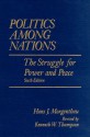 Politics Among Nations: The Struggle for Power and Peace - Hans J. Morgenthau, Kenneth W. Thompson