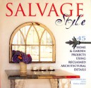 Salvage Style: 45 Home & Garden Projects Using Reclaimed Architectural Details - Joe Rhatigan, Dana Irwin