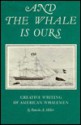 And The Whale Is Ours: Creative Writing Of American Whalemen - Pamela Miller