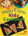 The Mayo Clinic Kids' Cookbook: 50 Favorite Recipes for Fun and Healthy Eating - Mayo Clinic