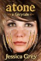 Atone: A Fairytale - Jessica Grey