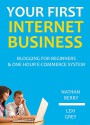 YOUR FIRST INTERNET BUSINESS: Blogging for Beginners & One Hour E-Commerce System - Nathan Berry, Lexi Grey