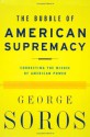 The Bubble of American Supremacy - George Soros