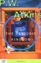 The Periodic Kingdom: A Journey Into The Land Of The Chemical Elements - P.W. Atkins