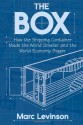 The Box: How the Shipping Container Made the World Smaller and the World Economy Bigger - Marc Levinson