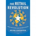 The Retail Revolution: How Wal-Mart Created a Brave New World of Business - Nelson Lichtenstein