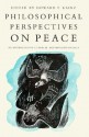 Philosophical Perspectives On Peace: Anthology Of Classical & Modern Sources - Howard P. Kainz