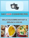 Easy Slow Cooker Recipes: Delicious Breakfast & Brunch Ideas (Easy Cooking Series) - Marie Jones