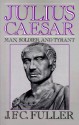 Julius Caesar: Man, Soldier, And Tyrant - J.F.C. Fuller