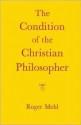 The Condition of the Christian Philosopher - Roger Mehl, Eva Kushner