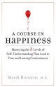 A Course in Happiness: Mastering the 3 Levels of Self-Understanding That Lead toTrue and Lasting Contentment - Mardi J. Horowitz