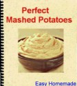 Perfect Mashed Potatoes: Easy Homemade Perfect Mashed Potatoes from Scratch - Lu Young, Easy Homemade, Franklin Smith