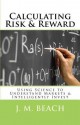 Calculating Risk & Reward: Using Science to Understand Markets & Intelligently Invest - J.M. Beach