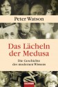 Das Lächeln der Medusa -: Die Geschichte des modernen Wissens (German Edition) - Peter Watson, Yvonne Badal