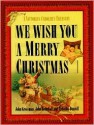 We Wish You a Merry Christmas: A Victorian Caroler's Treasury - John Grossman, John Brimhall, Priscilla Dunhill