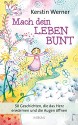 Mach dein Leben bunt: 50 Geschichten, die das Herz erwärmen und die Augen öffnen - Kerstin Werner