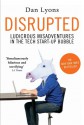 Disrupted: Ludicrous Misadventures in the Tech Start-up Bubble - Dan Lyons