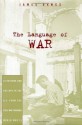 The Language of War: Literature and Culture in the U.S. from the Civil War through World War II - James Dawes