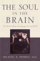 The Soul in the Brain: The Cerebral Basis of Language, Art, and Belief - Michael R. Trimble