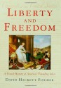 Liberty and Freedom: A Visual History of America's Founding Ideas (America: a cultural history) - David Hackett Fischer