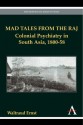 Mad Tales From The Raj: Colonial Psychiatry In South Asia, 1800 58 (Anthem South Asian Studies) - Waltraud Ernst