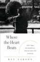 Where the Heart Beats: John Cage, Zen Buddhism, and the Inner Life of Artists - Kay Larson