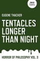 Tentacles Longer Than Night: Horror of Philosophy (Vol 3) - Eugene Thacker