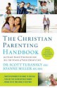 The Christian Parenting Handbook: 50 Heart-Based Strategies for All the Stages of Your Child's Life - Scott Turansky, Joanne Miller