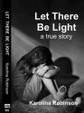 Let There Be Light: A true story - Karolina Robinson