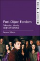 Post-Object Fandom: Television, Identity and Self-narrative - Rebecca Williams