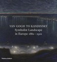 Van Gogh to Kandinsky: Symbolist Landscape in Europe 1880-1910 - Nienke Bakker, Anna-Maria von Bonsdorff, Rodolphe Rapetti