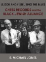 Lejzor and Fiszel Sing the Blues: Chess Records and the Black-Jewish Alliance - E. Michael Jones