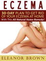 Eczema: 30-Day Plan To Get Rid Of Your Eczema At Home With This All Natural Home-Remedy! - Eleanor Brown