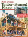 Build a Classic Timber-Framed House: Planning & Design/Traditional Materials/Affordable Methods - Jack A. Sobon