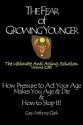 The Fear of Growing Younger: How Pressure to ACT Your Age Makes You Age and Die, & How to Stop It! the Ultimate Anti-Aging Solution, Volume Zero - Gary Clark, Sabina Von Wrede