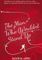 The Man Who Wouldn't Stand Up by Jacob M. Appel (2012) Paperback - Jacob M. Appel