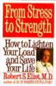 From Stress to Strength: How to Lighten Your Load and Save Your Life - Robert S. Eliot