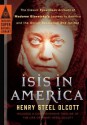 Isis in America: The Classic Eyewitness Account of Madame Blavatsky's Journey to America and the Occult Revolution She Ignited - Henry Steel Olcott