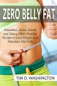 Zero Belly Fat: Smoothies, Juices, Salads and Many Other Healthy Recipes to Lose Weight and Maintain Flat Belly (Weight Loss, Zero Belly Diet, Flat Belly Diet, Healthy Diet) - Tim D. Washington, Content Arcade Publishing