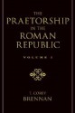 The Praetorship in the Roman Republic: Volume 1: Origins to 122 BC - T. Corey Brennan