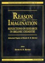 Reason And Imagination: Reflections On Research In Organic Chemistry: Selected Papers Of Derek H. R. Barton - Derek H. R. Barton