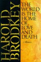 The World Is the Home of Love and Death - Harold Brodkey