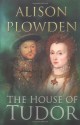 The House of Tudor - Alison Plowden