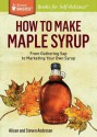 How to Make Maple Syrup: From Gathering SAP to Marketing Your Own Syrup. a Storey Basics Title - Steve Anderson, Alison Anderson