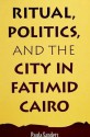 Ritual, Politics, and the City in Fatimid Cairo (Suny Series in Medieval Middle East History) (Suny Series, Medieval Middle East History) - Paula Sanders