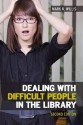 Dealing with Difficult People in the Library - Mark R. Willis