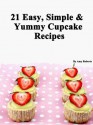 21 Easy, Simple & Yummy Cupcake Recipes (Quick, Easy and Delicious Cake Recipes For Everyone) - Amy Roberts