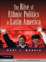 The Rise of Ethnic Politics in Latin America - Raúl L. Madrid