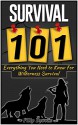 Survival 101: Everything You Need to Know For Wilderness Survival (Wilderness Survival Guide, Wilderness Survival for Dummies, Wilderness Survival Handbook) - Filip Brooks